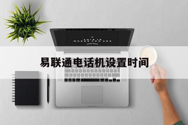 
易联通电话机设置时间

